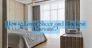 Read more about the article How to Layer Sheer and Blackout Curtains?